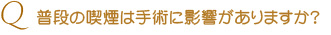 Q普段の喫煙は手術に影響がありますか？